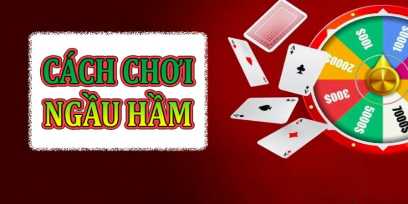 Cách chơi Ngầu Hầm như cao thủ